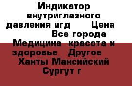 Индикатор внутриглазного давления игд-02 › Цена ­ 20 000 - Все города Медицина, красота и здоровье » Другое   . Ханты-Мансийский,Сургут г.
